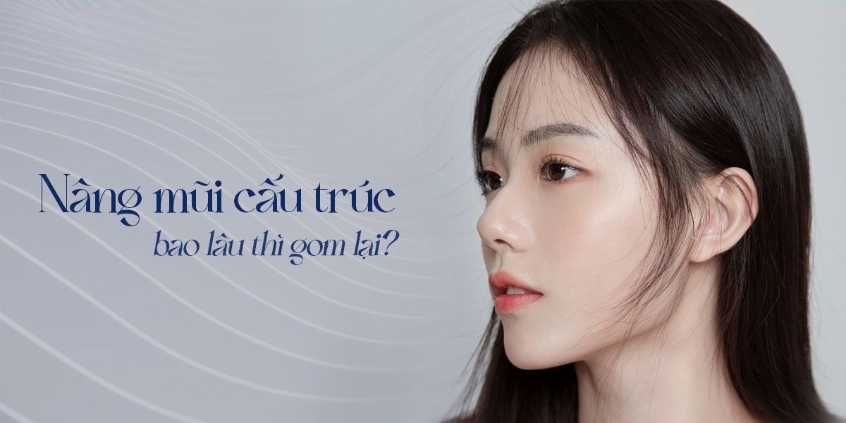 Nâng mũi cấu trúc bao lâu thì gom lại?